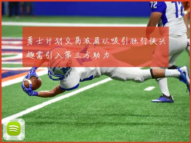 勇士计划交易浓眉以吸引独行侠兴趣需引入第三方助力