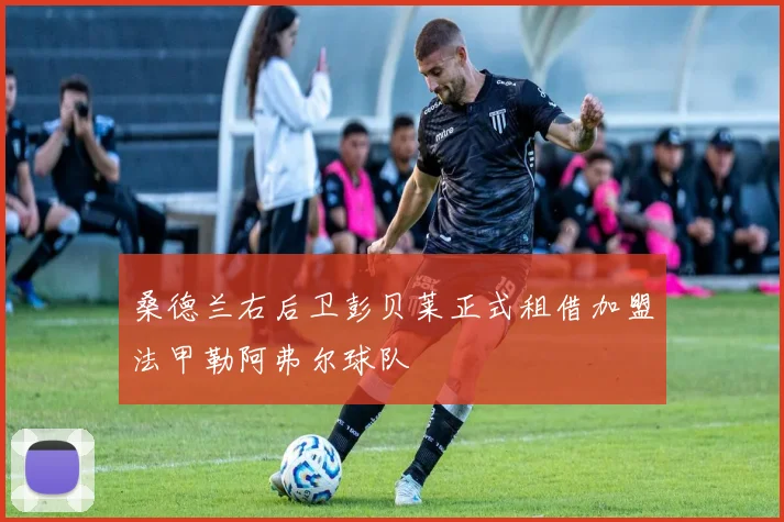 桑德兰右后卫彭贝莱正式租借加盟法甲勒阿弗尔球队