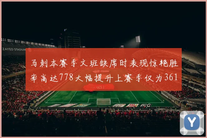 马刺本赛季文班缺席时表现惊艳胜率高达778大幅提升上赛季仅为361