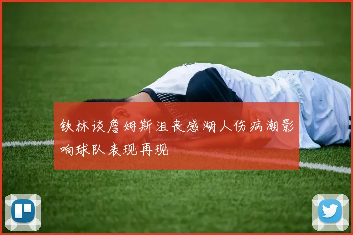 铁林谈詹姆斯沮丧感湖人伤病潮影响球队表现再现