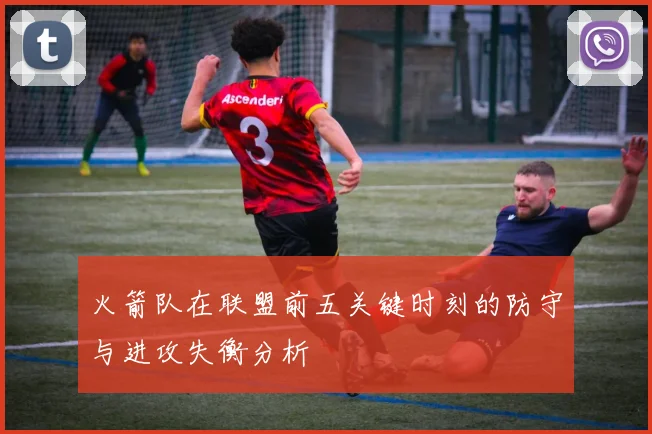 火箭队在联盟前五关键时刻的防守与进攻失衡分析